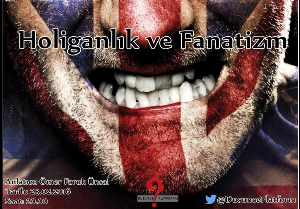 Konu: Holiganlık ve Fanatizm Anlatıcı: Ömer Faruk Ünsal @unsalfaruk81 Tarih: 25.02.2016 Saat: 20.00