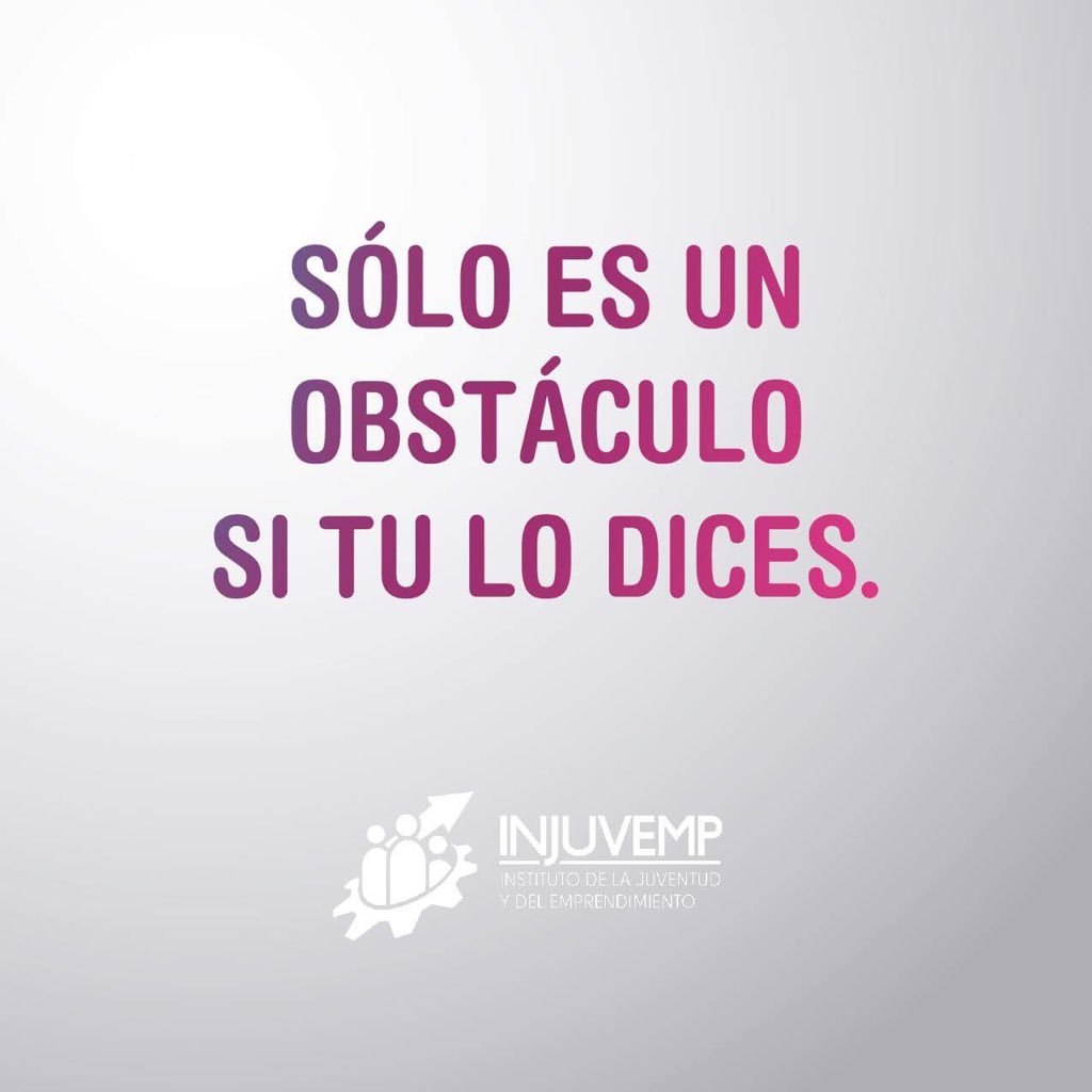 No puedes pasarte la vida poniéndote obstáculos, elimínalos.

#INJUVEMP