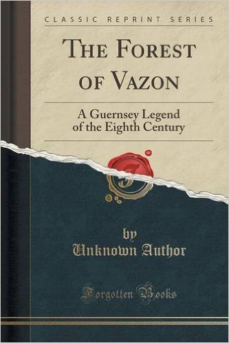 The Forest of Vazon: A Guernsey Legend of the Eighth Century. Available to loan from the library
