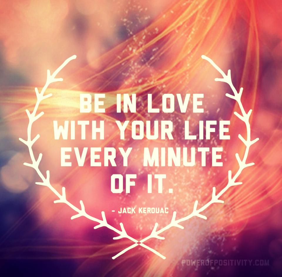 Be In Love With Your Life Every Minute Of It Jack Kerouac Kristen Butler ツ Scoopnest