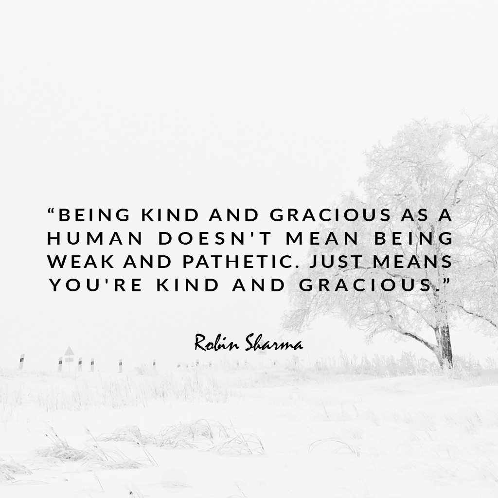 RobinSharma's tweet photo. Being kind and gracious as a human doesn't mean being weak and pathetic. Just means you're kind and gracious. https://t.co/ysDeH3WHf7