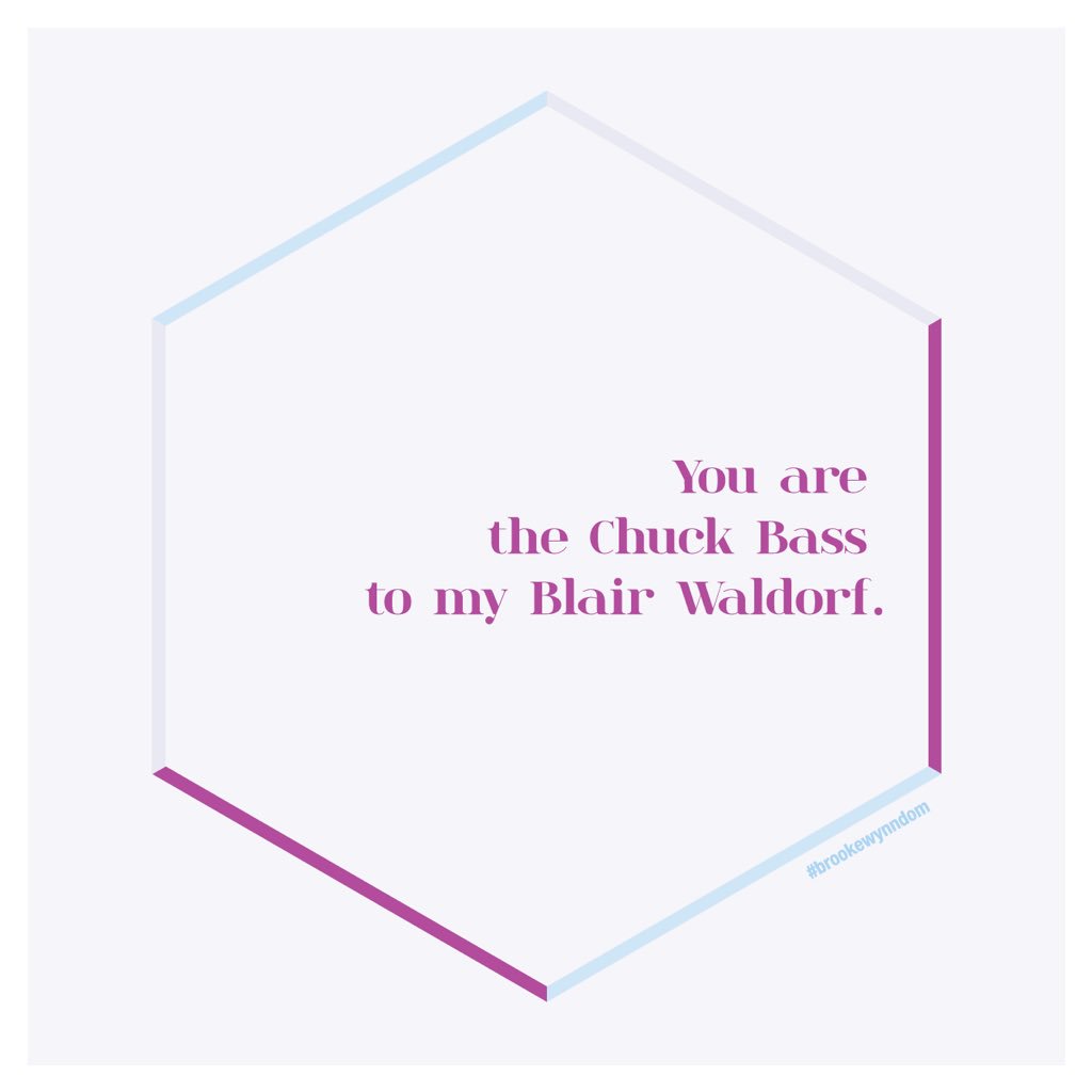 You are the #ChuckBass to my #BlairWaldorf. #vday #brookewynndom