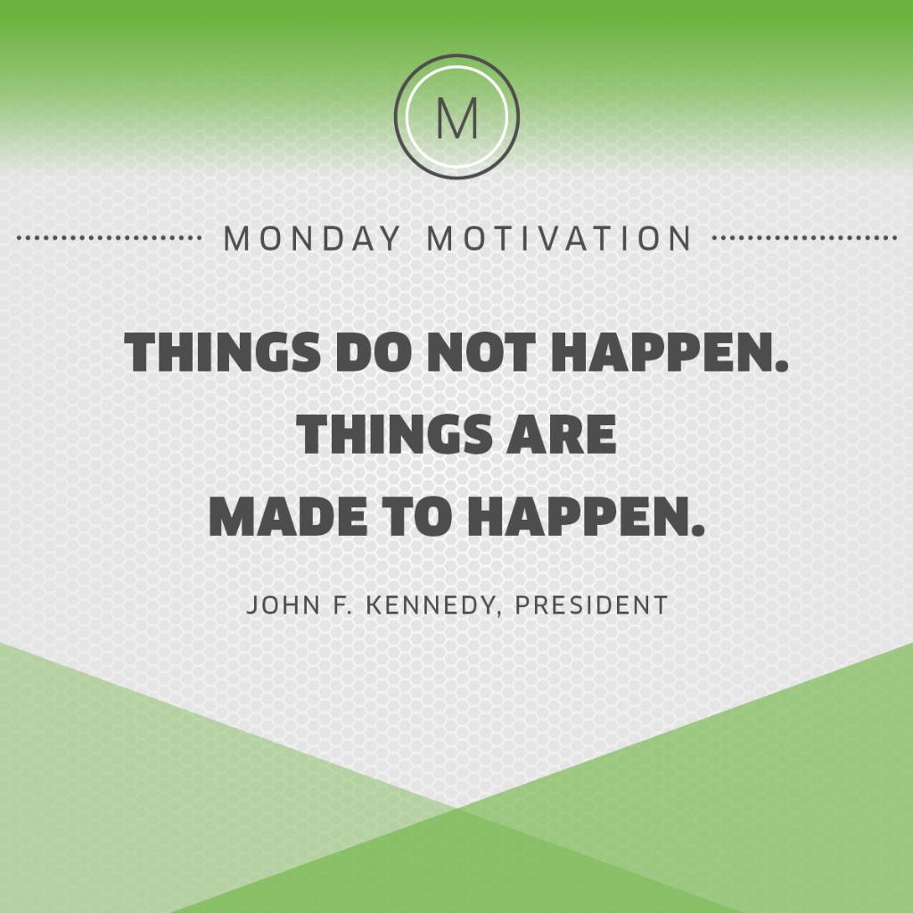 "Things do not happen. Things are made to happen." #JFK #MondayMotivation #PresidentsDay