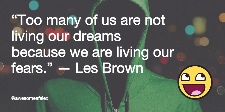 awesomeAFalex's tweet photo. “Too many of us are not living our dreams because we are living our fears.” — Les Brown https://t.co/V5whDgNt8U