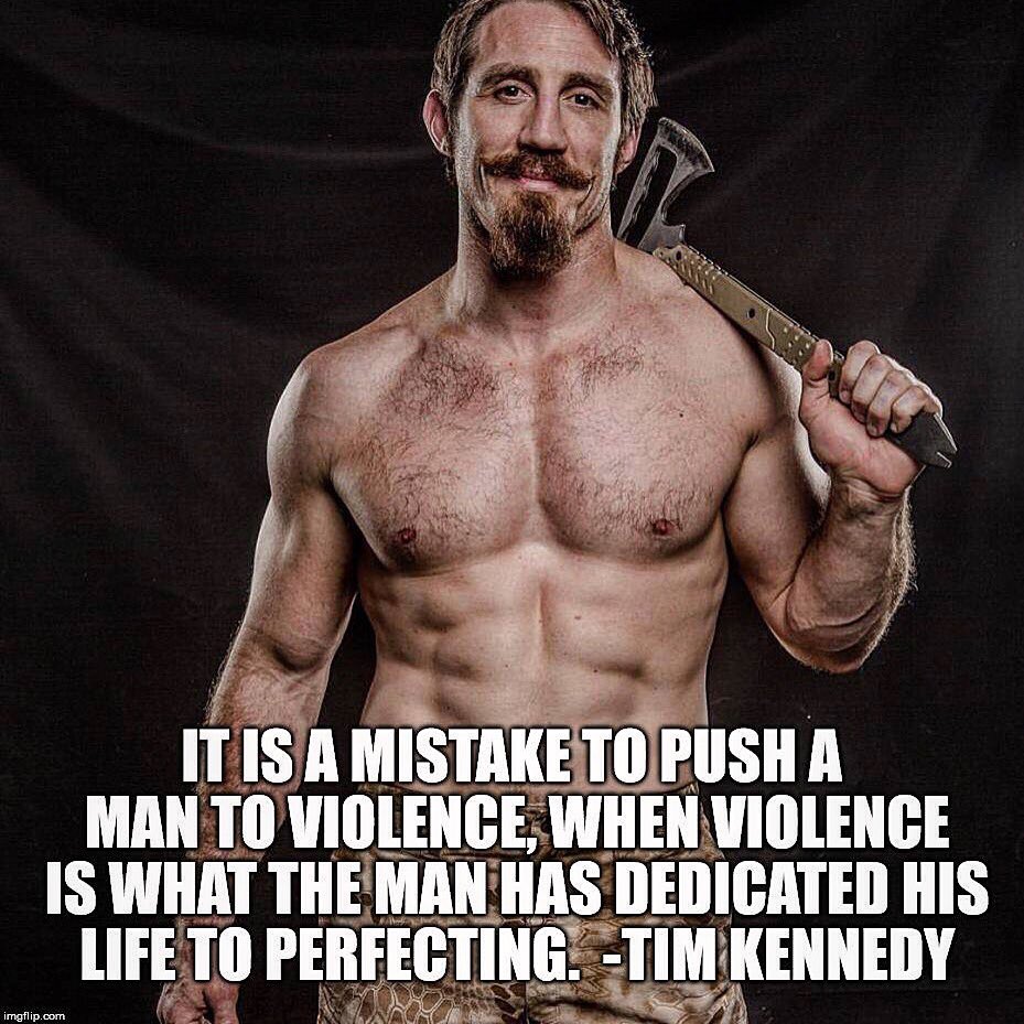 There are some men that you just shouldn't push. Be the man that everyone knows "it's just not worth with that one".