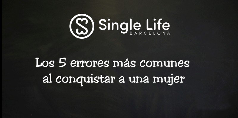 Single Life Barcelona: 5 errores muy comunes al conquistar a una mujer singlelifebarcelona.com/single-life-ba…