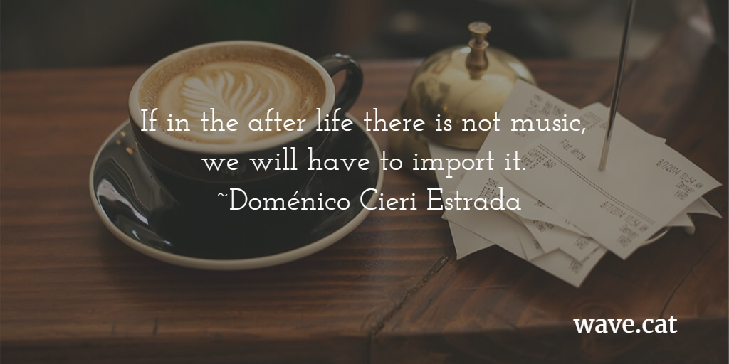 wavecatmusic's tweet photo. If in the after life there is not music, 
we will have to import it. 
~Doménico Cieri Estrada https://t.co/jCU2Ggu31Z