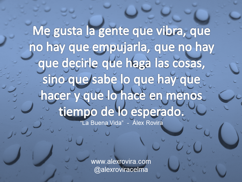 Me gusta la gente que vibra, que no hay que empujarla...
Extracto del libro "La Buena Vida"

alexrovira.com/libros/la-buen…