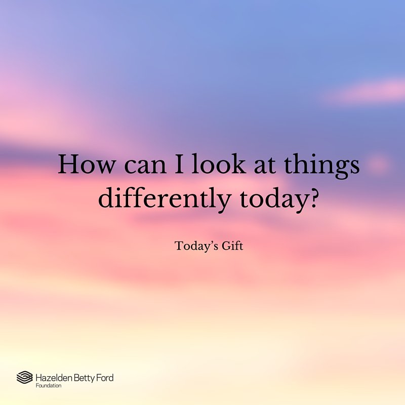 How can I look at things differently today? #recovery #LifeTake2 #ThoughtForTheDay bit.ly/hbffTFTD