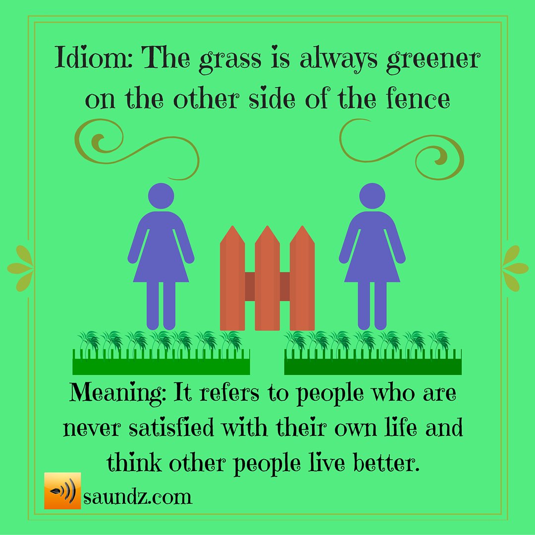 Saundz On Twitter Idiom Of The Day The Grass Is Always Greener On The Other Side Of The Fence Idioms English Https T Co Veglsr0riv
