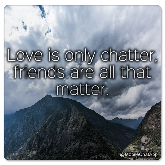 MobileChatApp's tweet image. ☀ Love is only chatter, friends are all that matter. #lifestyle #friendshipforlife