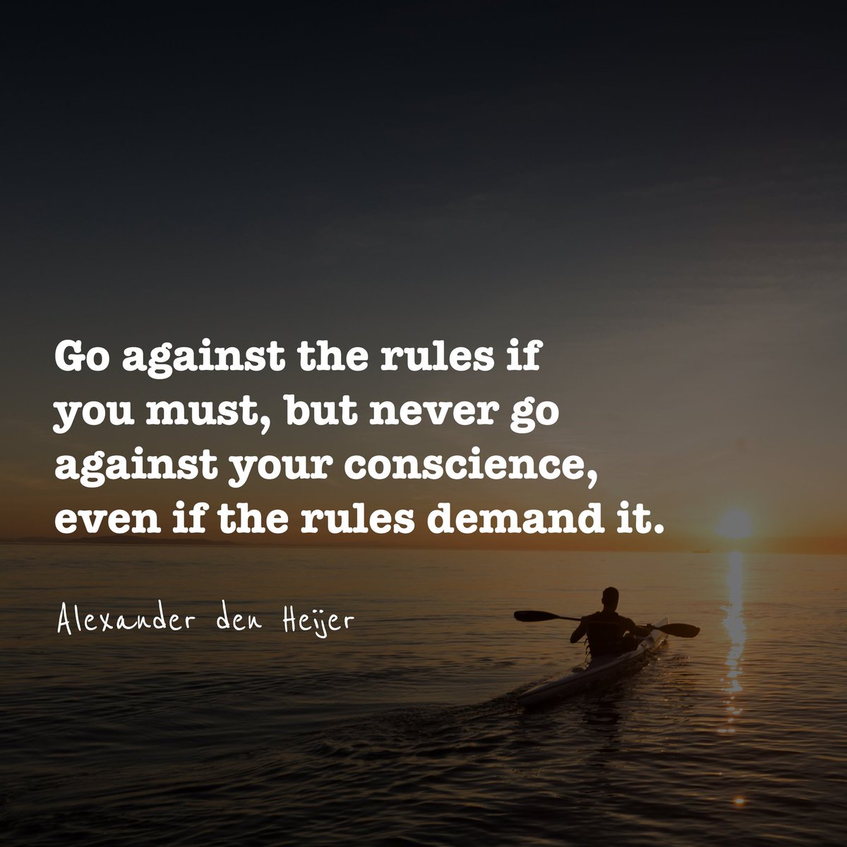 Alexander Den Heijer Go Against The Rules If You Must But Never Go Against Your Conscience Even If The Rules Demand It Purposologist T Co Skwh4cvt0l