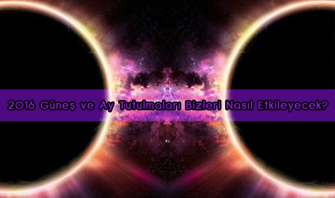 2016 Güneş ve Ay tutulmaları bizleri nasıl etkileyecek? bit.ly/24rbrlD