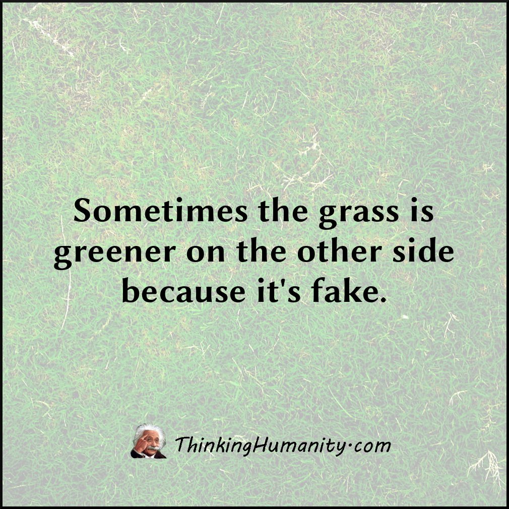 Thinking Humanity On Twitter Sometimes The Grass Is Greener On