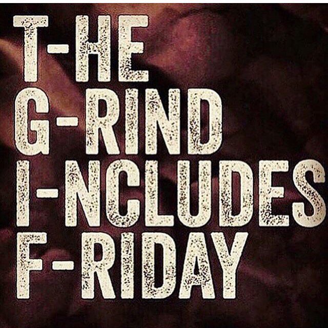 TGIF- The Grind Includes Friday