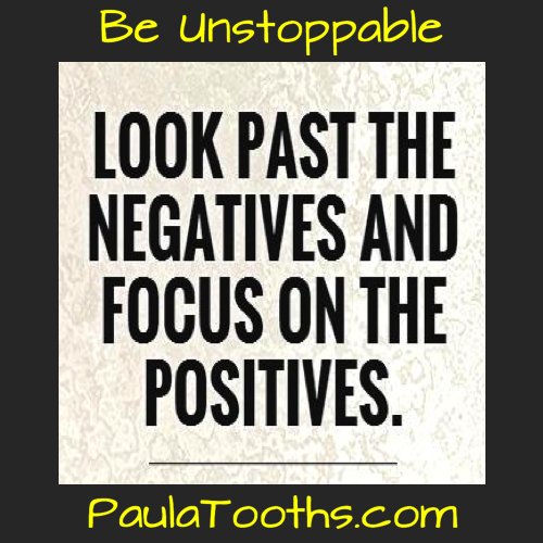 paulatooths's tweet image. Look past the negatives and FOCUS on the POSITIVES.  

Be Unstoppable  

PaulaTooths.com  

#focus #positive