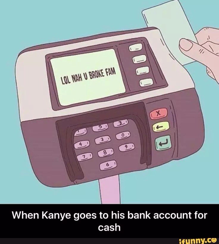 jpapandrew's tweet photo. When Kanye goes to his bank account for cash #iFunny https://t.co/lIGpPLFrDE https://t.co/p6LlNT6T32