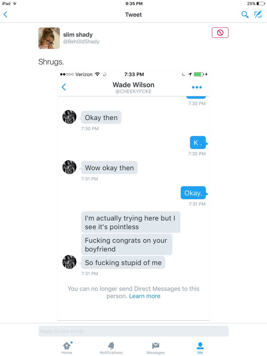 Right so did you tell them that I actually tried putting up with your shit and you treat me like dirt ?