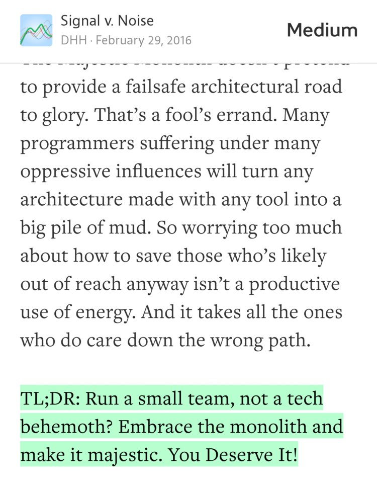 “TL;DR: Run a small team, not a tech behemoth? Embrace the monolith and make it majestic. You Deserve It!” from “The Majestic Monolith” by DHH.