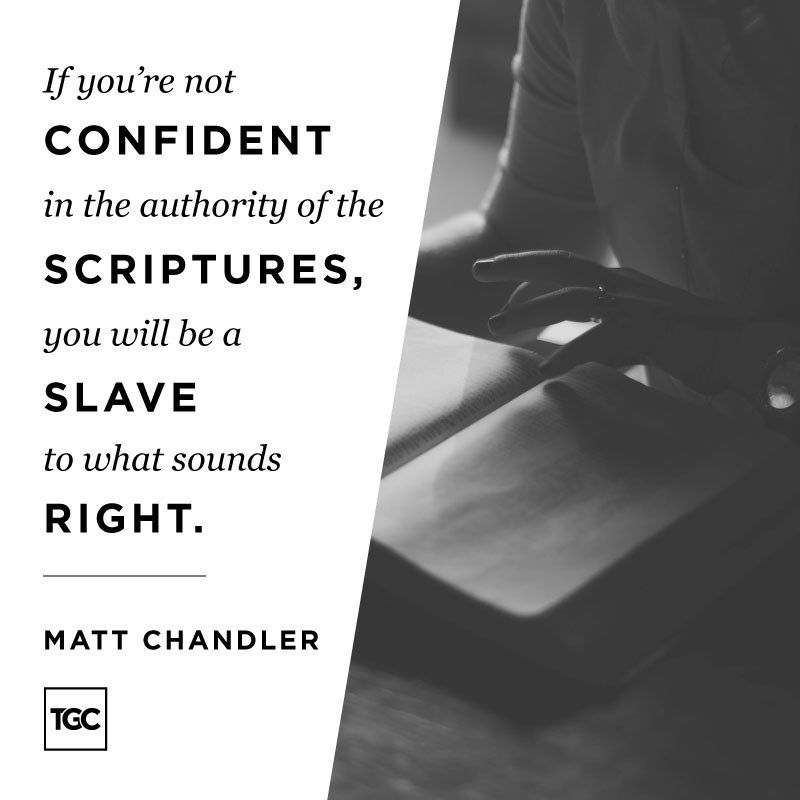 “If you’re not confident in the authority of the Scriptures, you will be a slave to what sounds right.”