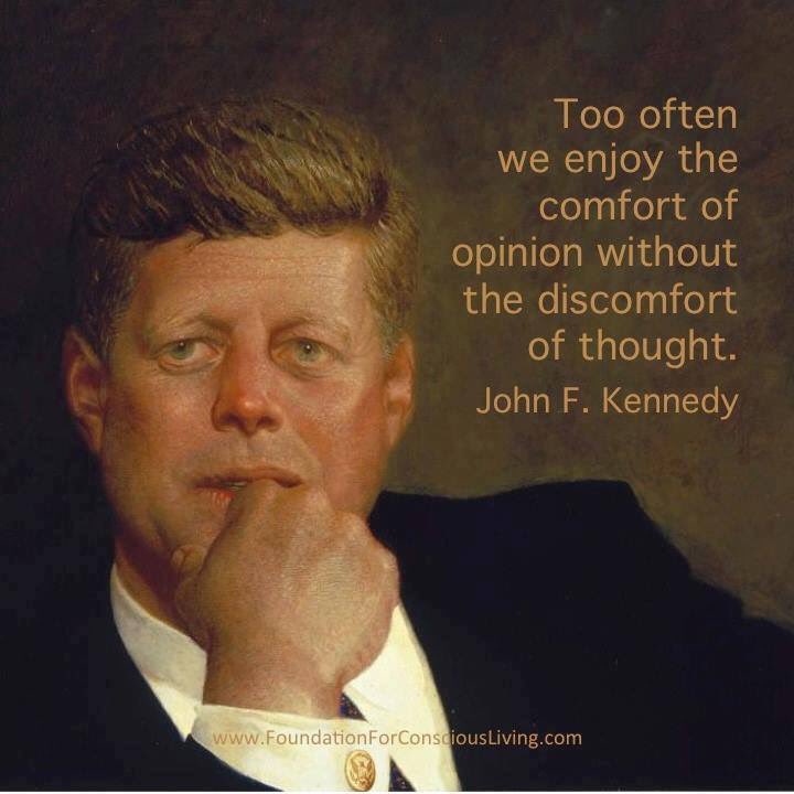 "Too often we enjoy the comfort of opinion without the discomfort of thought." #JFK