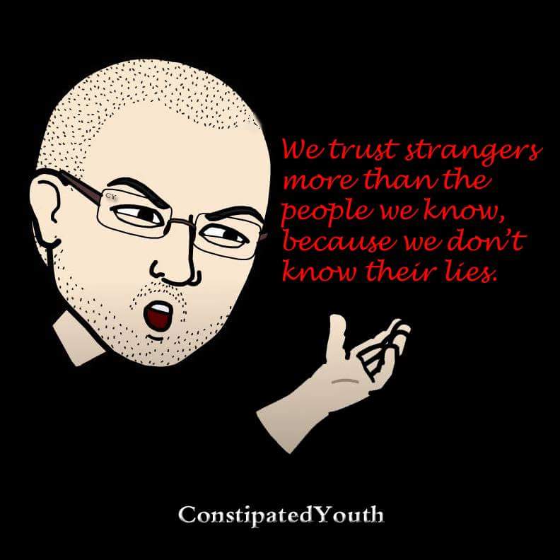 ConstipatedY's tweet photo. We trust strangers more than the people we know, because we don't know their lies.

#constipatedyouth #honesty https://t.co/V33mUL2BuS