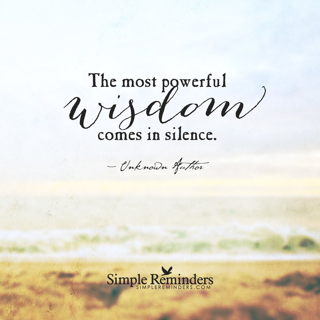 The most powerful wisdom comes in silence. — Unknown Author