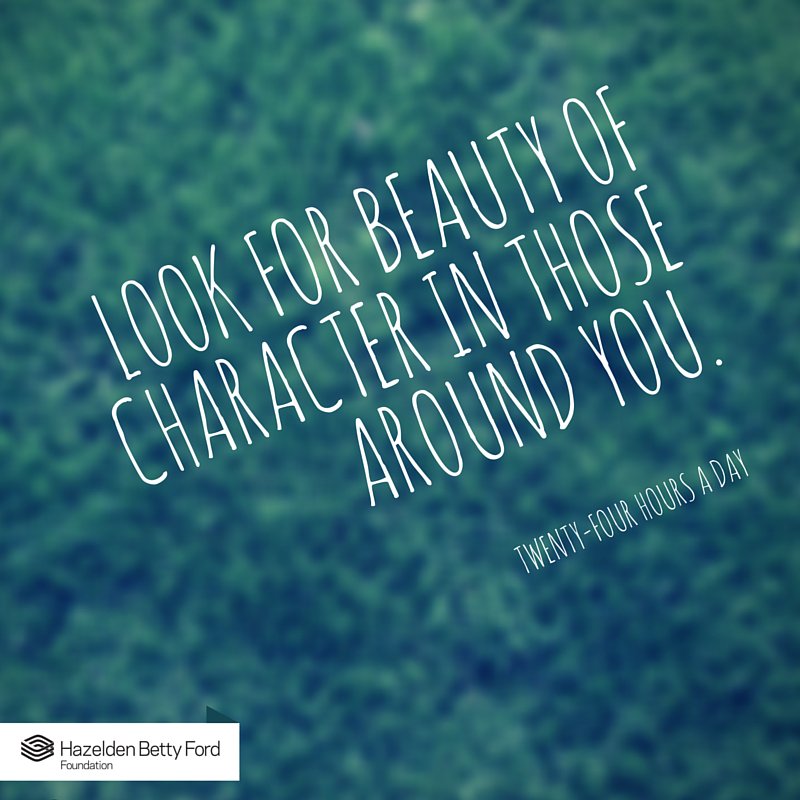 Look for beauty of character in those around you. #recovery #LifeTake2 #ThoughtForTheDay bit.ly/hbffTFTD