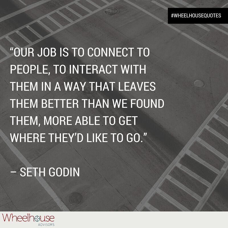 “Our job is to connect to people in a way that leaves them better than we found them.” #WheelhouseQuotes
