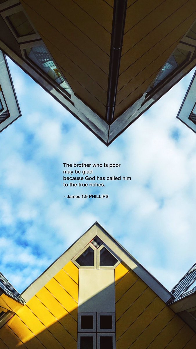 The brother who is poor may be glad because God has called him to the true riches. 
- James 1:9 PHILLIPS