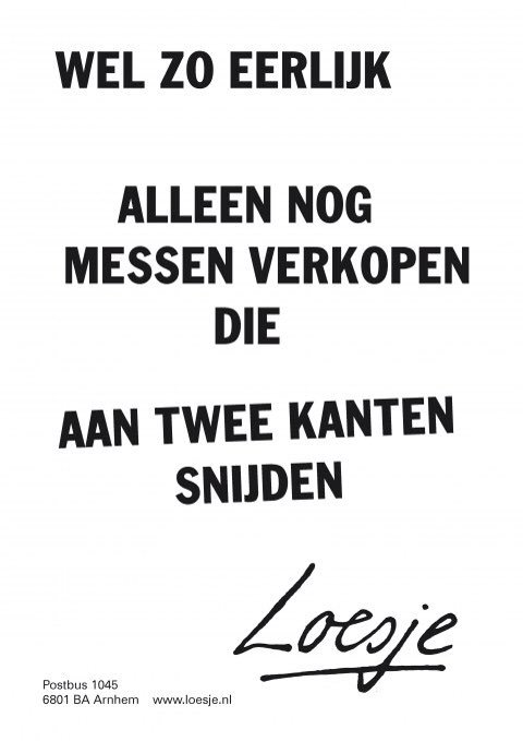 **Wel zo eerlijk
alleen nog messen verkopen die
aan twee kanten snijden**
#loesje