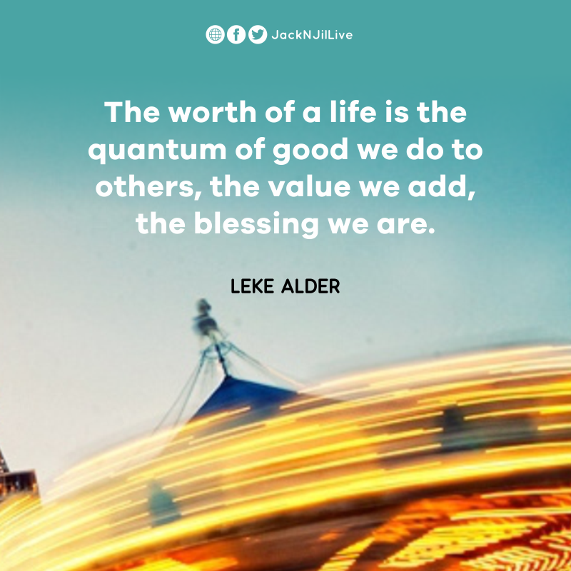JacknJilLive's tweet photo. The worth of a life is the quantum of good we do to others, the value we add, the blessing we are. @LekeAlder https://t.co/TJeR4mBRx9