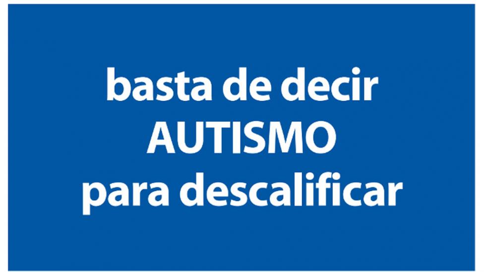 Resultado de imagen para basta de decir autismo para descalificar