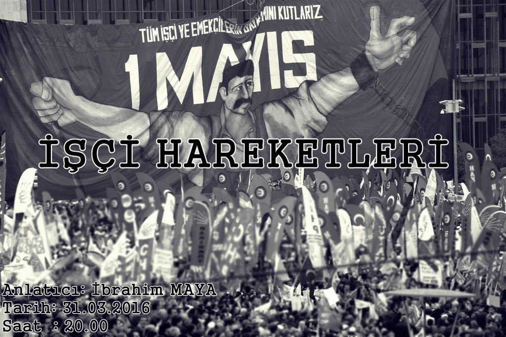 Konu: İşçi Hareketleri Anlatıcı: İbrahim MAYA( @307774e22103496 ) Tarih: 31.03.2016 Saat: 21.00