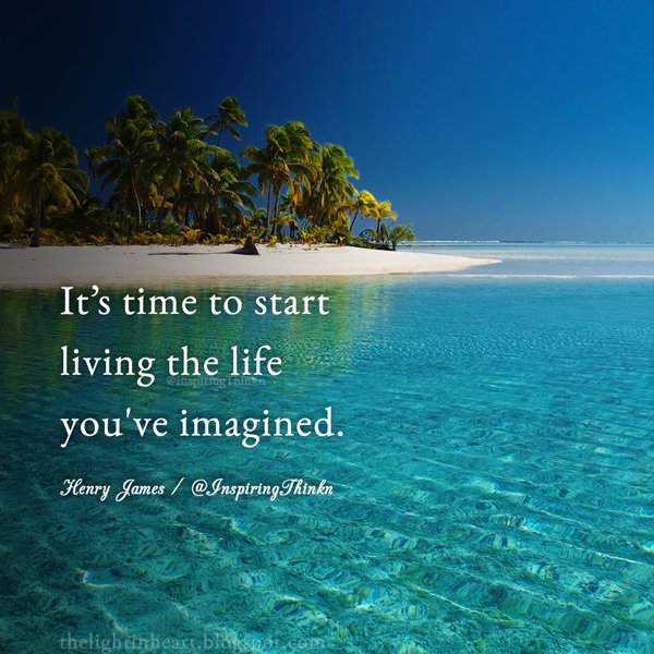 Roy T Bennett It S Time To Start Living The Life You Ve Imagined Henry James Inspiration Quotes T Co Ek0ujswdo2 Twitter