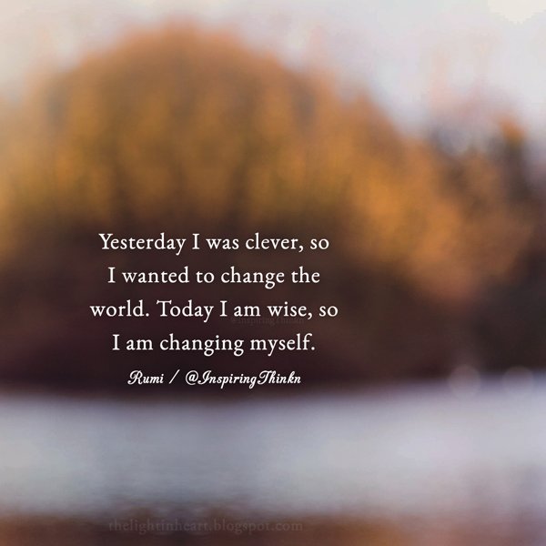 Yesterday i wanted to make. Today i am wise, so i am changing myself. Today i am wise, so i am changing myself. Hatee change. Rumi.