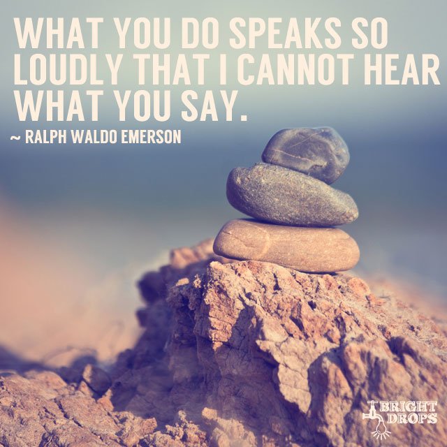 What you do speaks so loudly, I cannot hear what you say. ~Emerson #JoyTrain #SuccessTRAIN RT @thinkerdave