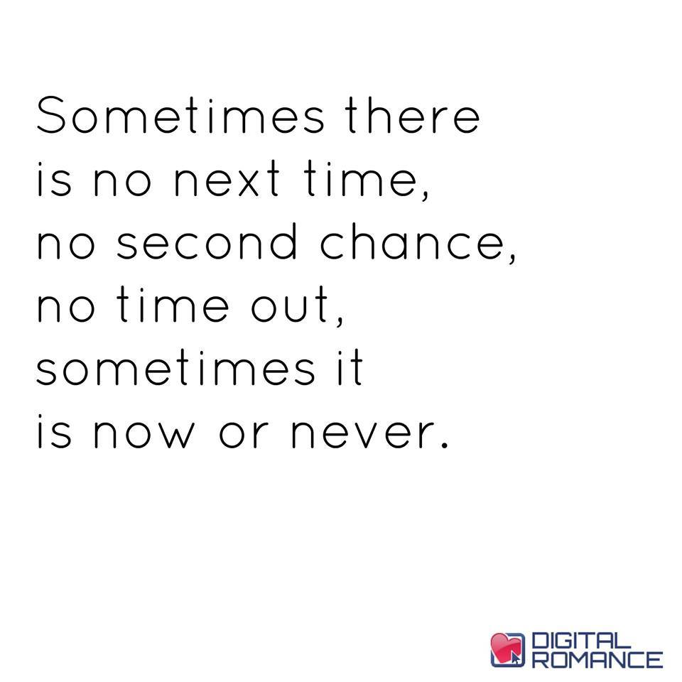 Digital Romance Inc On Twitter Sometimes There Is No Next Time No Second Chance No Time Out Sometimes It Is Now Or Never Life Quotes Https T Co 79tfugtman twitter