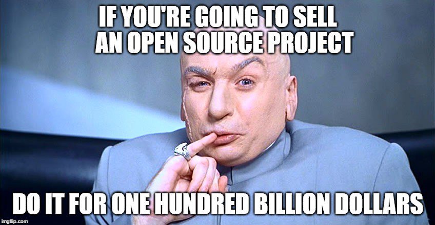If you are going to sell an open source project do it for a million dollar