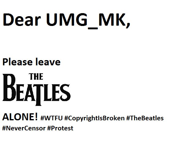 SpencerKarter's tweet photo. A message for UMG_MK: #NeverCensor #TheBeatles on #YouTube! #WTFU #FairUse #Protest #CopyrightIsBroken #Music #UMG https://t.co/awmSh91ODv