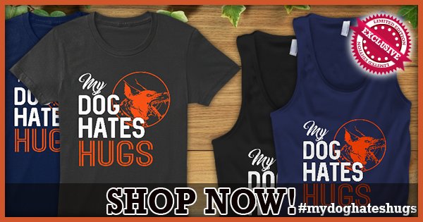 Hi guys.MyDOgHatesHugs still much on sale. GET YOURS TODAY! teespring.com/mydoghateshugs