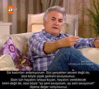 "Siz kadınları anlamıyorum. Sizi gerçekten seveni değil de, böyle çiçek getireni seviyorsunuz." (Çocuklar Duymasın)