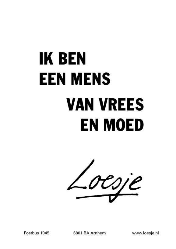 **ik ben een mens
van vrees
en moed**
#loesje