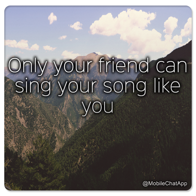 MobileChatApp's tweet image. 🙌 Only your friend can sing your song like you #boredem #loveisintheair