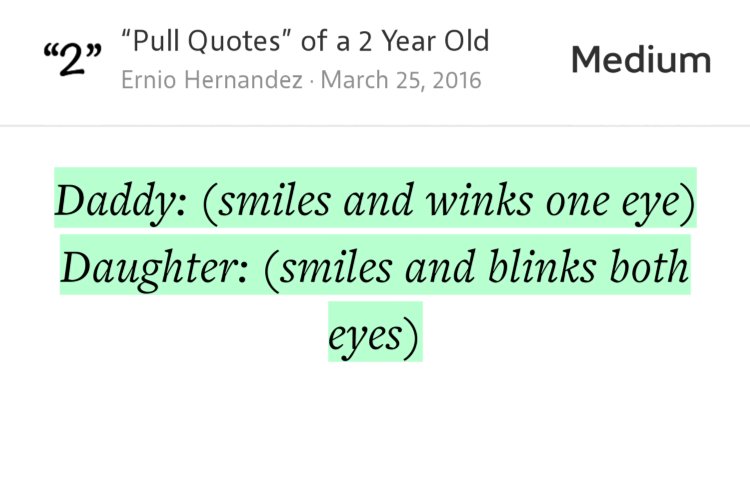“Daddy: (smiles and winks one eye)Daughter: (smiles and blinks both eyes)” from “‘Pull Quotes’ of a 2 Year Old: Week 12” by Ernio Hernandez.