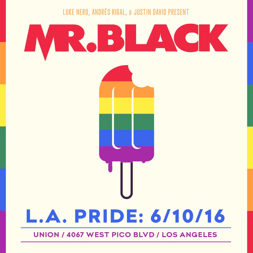 MR. BLACK - LA PRIDE 2016 

It's gonna be BIG - UNION 

Friday JUNE 10