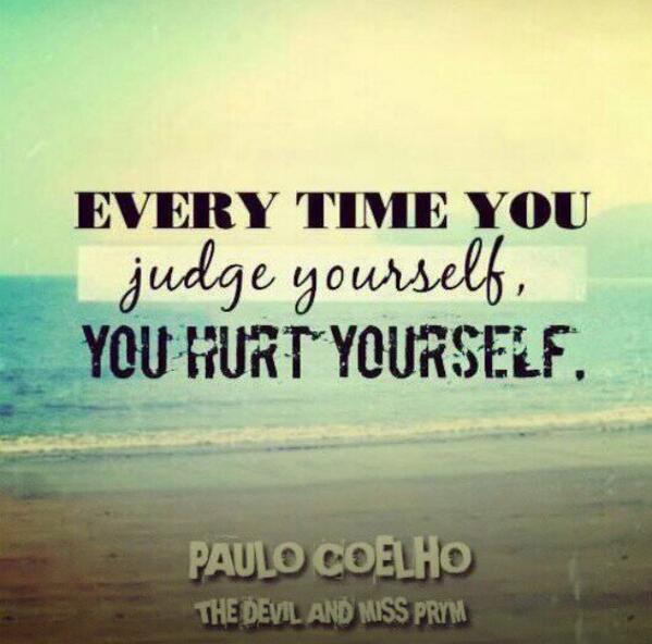 Every time you judge yourself, you hurt yourself.