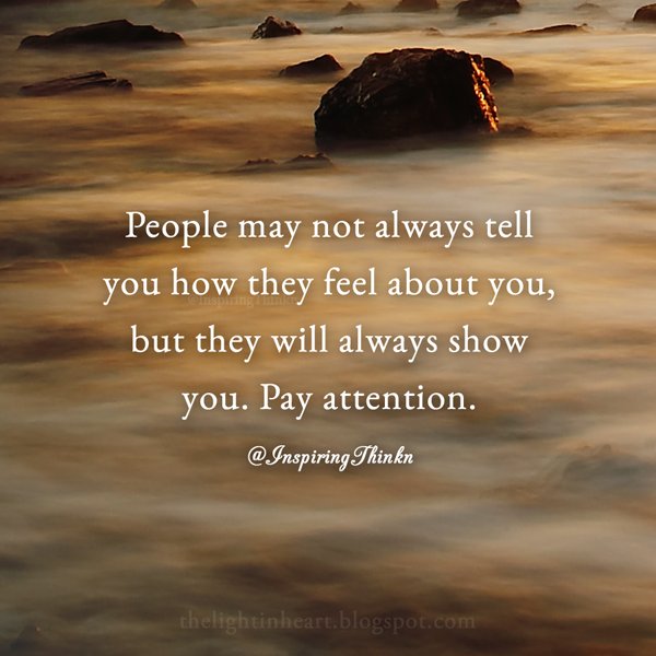 InspiringThinkn's tweet image. People may not always tell you how they feel about you, but they will always show you. Pay attention. Anon #quote