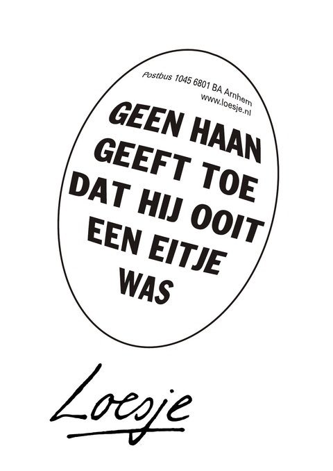 **geen haan geeft toe
dat hij ooit een eitje was**
#loesje #pasen