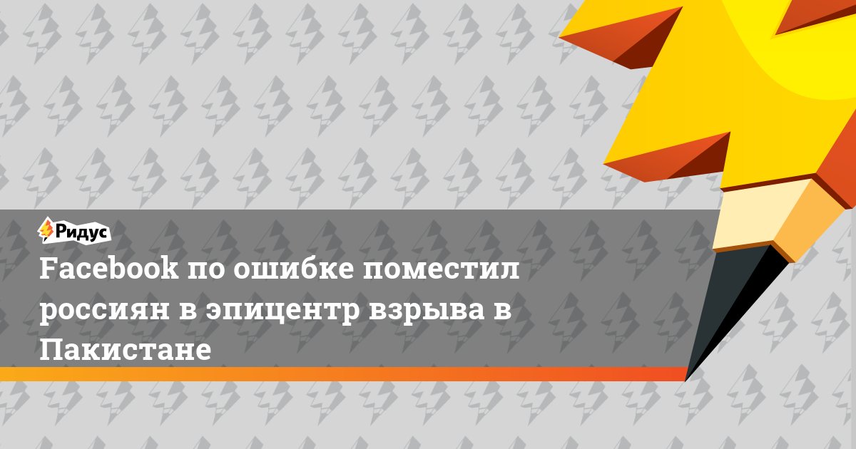 Facebook по ошибке поместил россиян в эпицентр взрыва в Пакистане dlvr.it/KvLShk